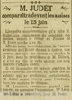 V il y a cent ans M. Judet qui se refuse a toute déclaration devant le magistrat instructeur réserve sa défense pour une audience publique qui débutera le 25 juin, il y aura probablement de nombreux incidents d'audience